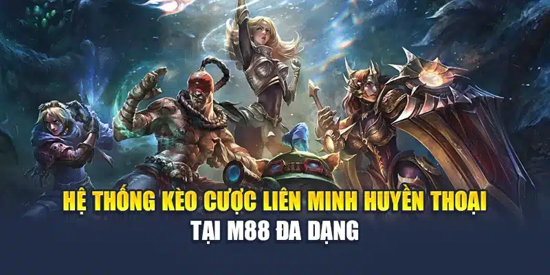 Liên Minh Huyền Thoại Và Dữ Liệu Chuyên Sâu Tại M88 2 Hệ thống kèo cược Liên Minh Huyền Thoại tại M88 đa dạng