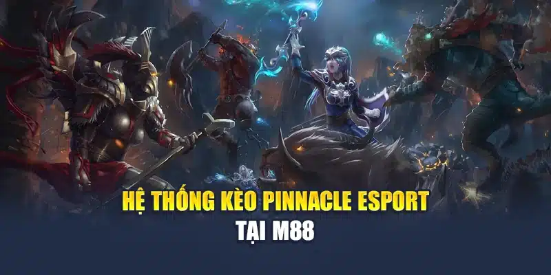 Pinnacle Esport Và Hệ Thống Dữ Liệu Thi Đấu Tại M88 2 Hệ thống kèo Pinnacle Esport tại M88