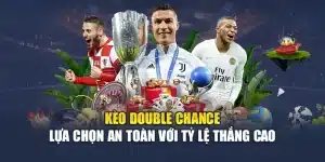 Kèo Double Chance - Lựa Chọn An Toàn Với Tỷ Lệ Thắng Cao