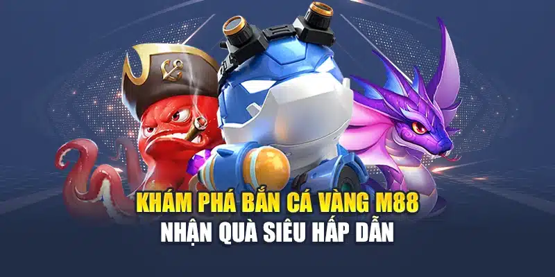 Bắn Cá Vàng M88 Rinh Kho Báu Liền Tay, Đừng Bỏ Lỡ Phút Vàng 1 Khám phá bắn cá vàng M88 nhận quà siêu hấp dẫn