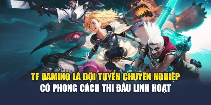 TF Gaming là đội tuyển chuyên nghiệp có phong cách thi đấu linh hoạt