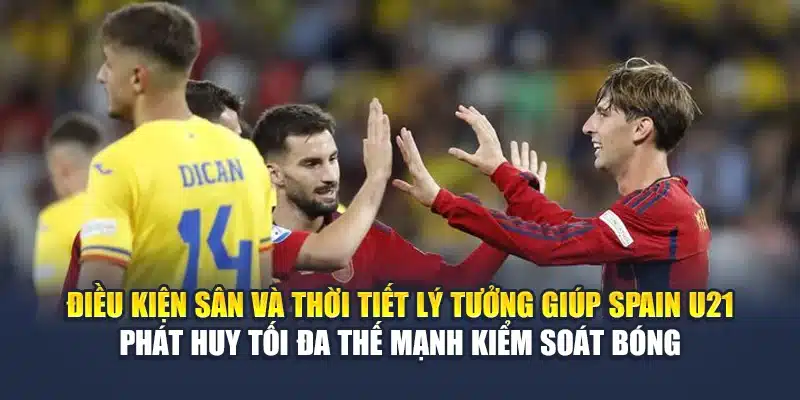 Soi Kèo Bóng Đá Spain U21 Vs Romania U21 Từ flyingfish.in.net 2 Điều kiện sân và thời tiết lý tưởng giúp Spain U21 phát huy tối đa thế mạnh kiểm soát bóng