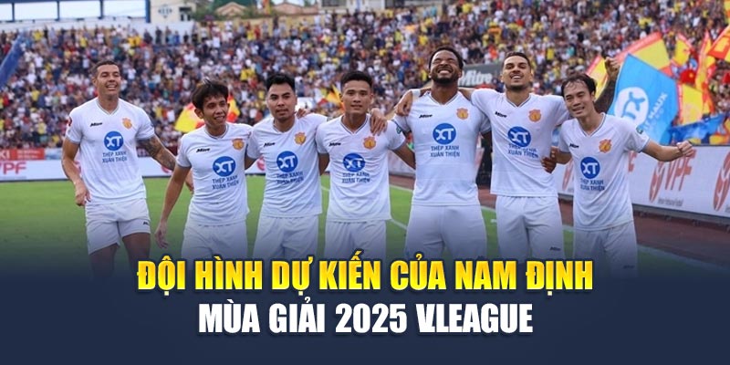Đội hình dự kiến của Nam Định mùa giải 2025 V.League