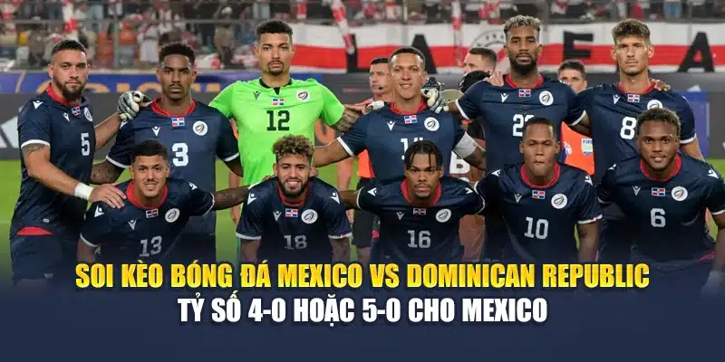 Soi Kèo Bóng Đá Mexico Vs Dominican Republic Cùng flyingfish.in.net 3 Soi kèo bóng đá Mexico vs Dominican Republic - Tỷ số 4-0 hoặc 5-0 cho Mexico