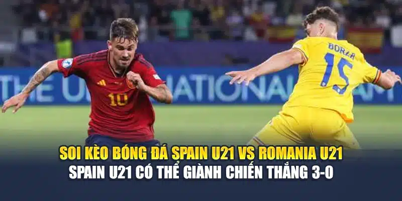 Soi Kèo Bóng Đá Spain U21 Vs Romania U21 Từ flyingfish.in.net 3 Soi kèo bóng đá Spain U21 vs Romania U21 - Spain U21 có thể giành chiến thắng 3-0